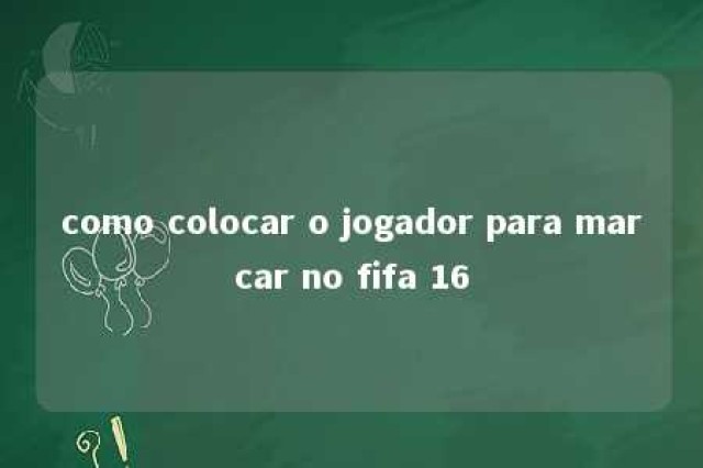 como colocar o jogador para marcar no fifa 16 