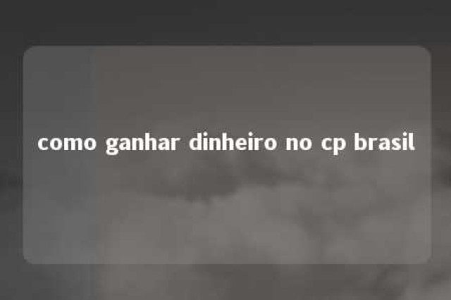 como ganhar dinheiro no cp brasil 