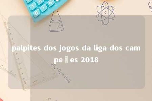 palpites dos jogos da liga dos campeões 2018 