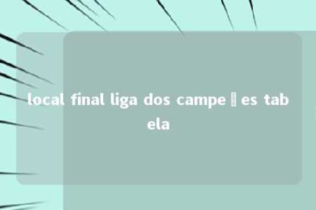 local final liga dos campeões tabela 