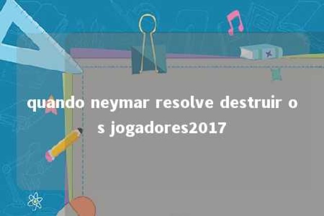 quando neymar resolve destruir os jogadores2017 