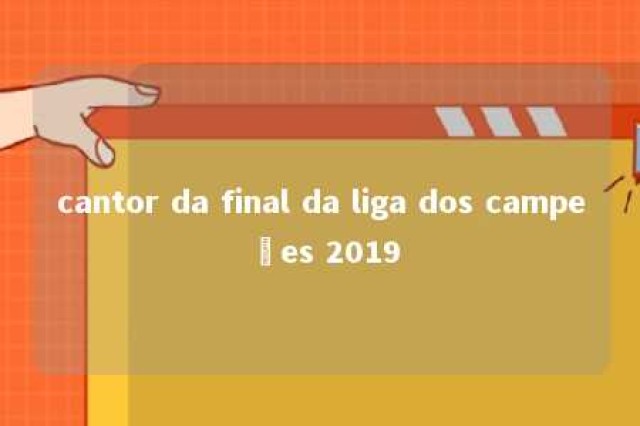 cantor da final da liga dos campeões 2019 