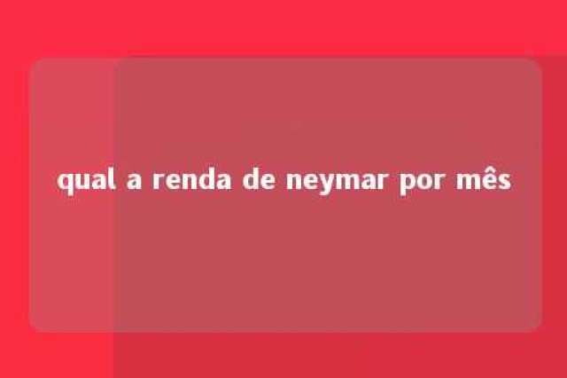 qual a renda de neymar por mês 