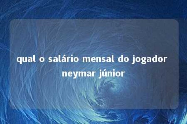 qual o salário mensal do jogador neymar júnior 