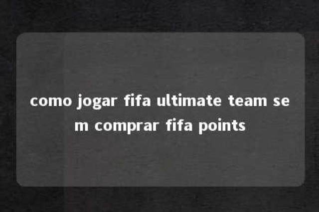 como jogar fifa ultimate team sem comprar fifa points 