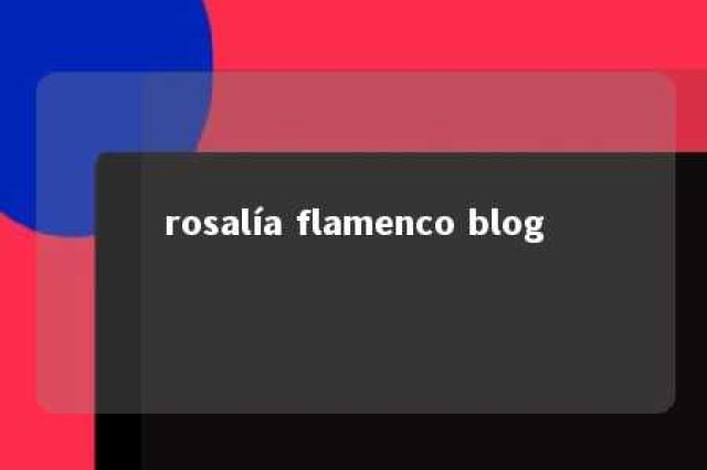 rosalía flamenco blog 