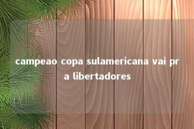 campeao copa sulamericana vai pra libertadores 