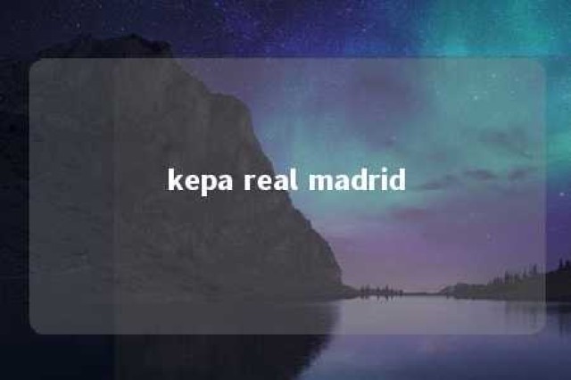 kepa real madrid 