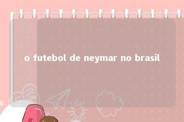 o futebol de neymar no brasil 