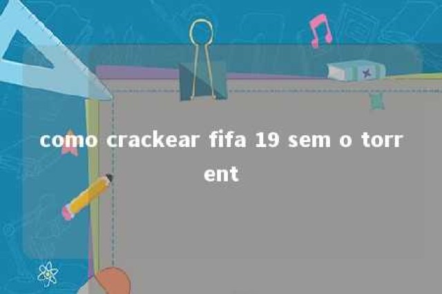 como crackear fifa 19 sem o torrent 