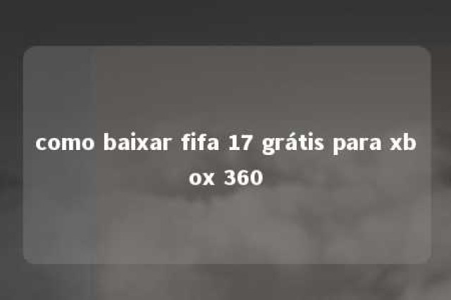 como baixar fifa 17 grátis para xbox 360 