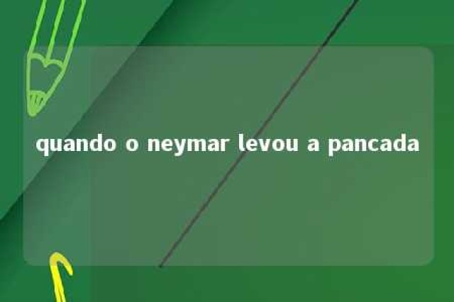 quando o neymar levou a pancada 