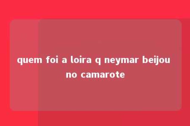 quem foi a loira q neymar beijou no camarote 