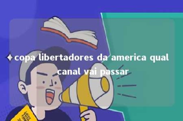 copa libertadores da america qual canal vai passar 