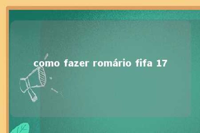 como fazer romário fifa 17 