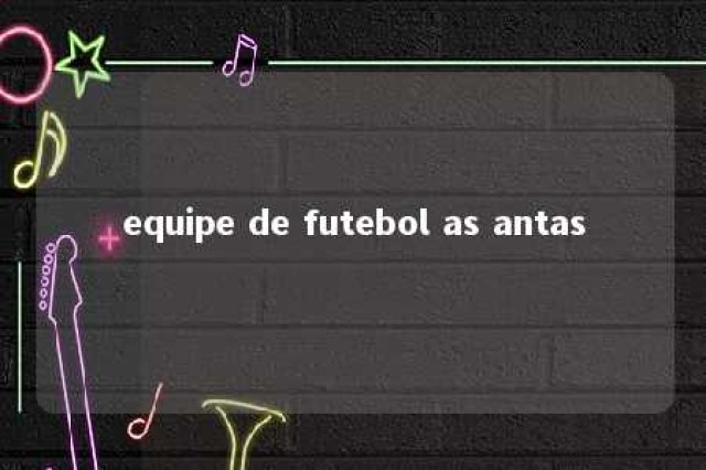 equipe de futebol as antas 