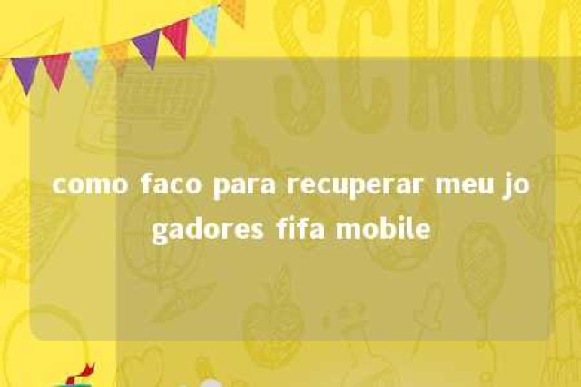 como faco para recuperar meu jogadores fifa mobile 