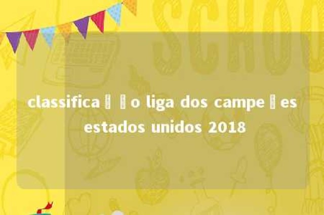 classificação liga dos campeões estados unidos 2018 