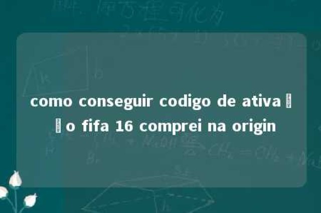 como conseguir codigo de ativação fifa 16 comprei na origin 