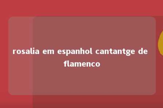 rosalia em espanhol cantantge de flamenco 