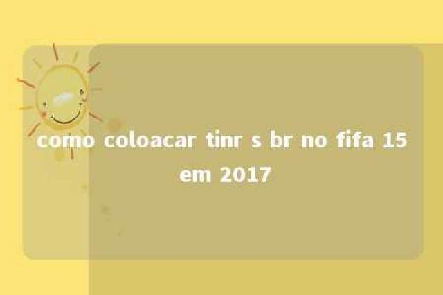 como coloacar tinr s br no fifa 15 em 2017 