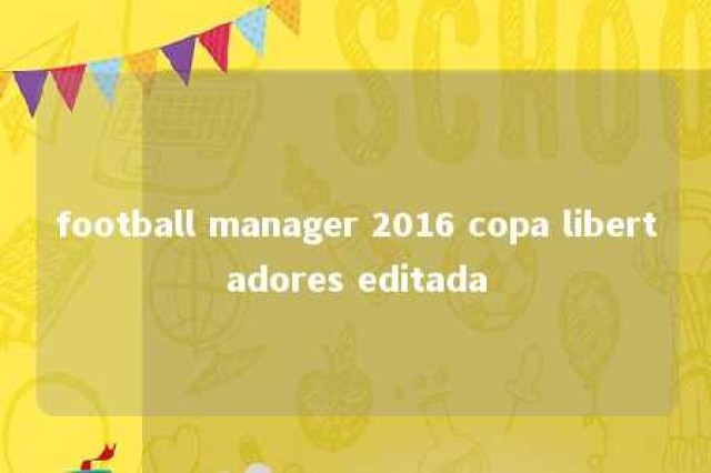 football manager 2016 copa libertadores editada 