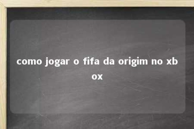 como jogar o fifa da origim no xbox 