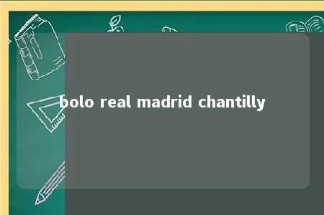 bolo real madrid chantilly 