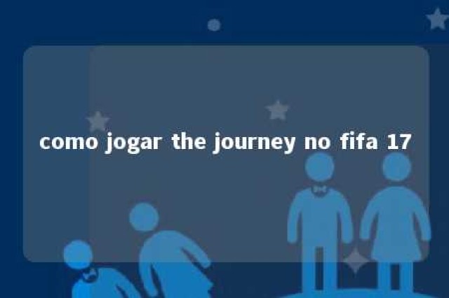 como jogar the journey no fifa 17 