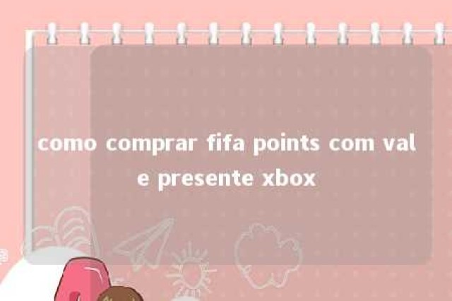 como comprar fifa points com vale presente xbox 