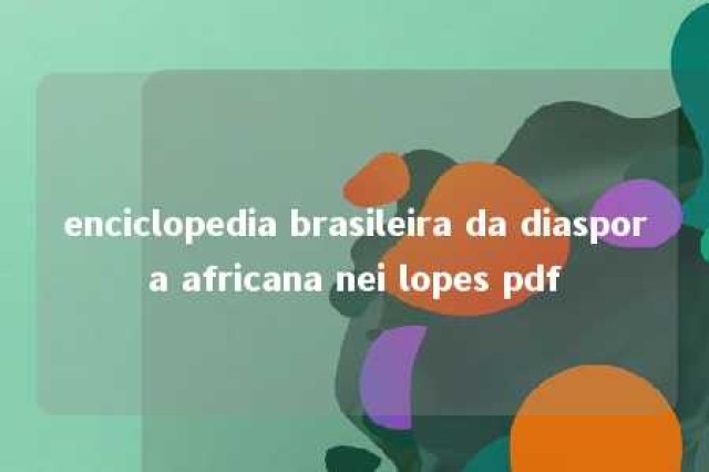 enciclopedia brasileira da diaspora africana nei lopes pdf 