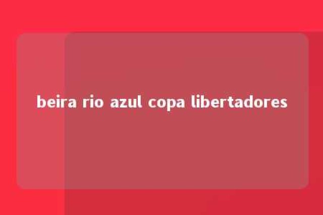 beira rio azul copa libertadores 