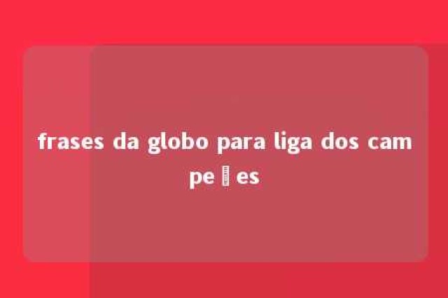 frases da globo para liga dos campeões 