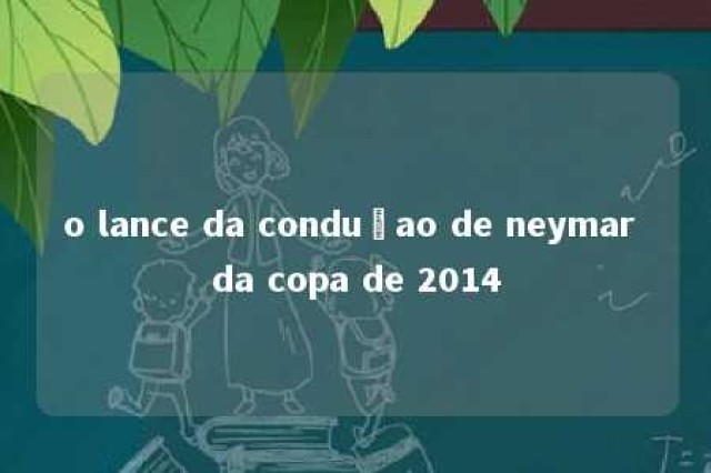 o lance da conduçao de neymar da copa de 2014 