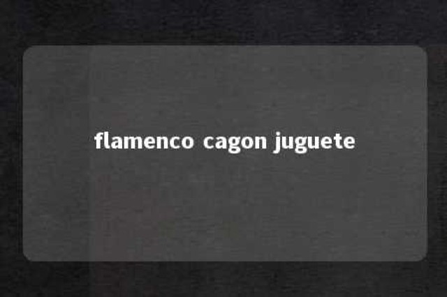 flamenco cagon juguete 