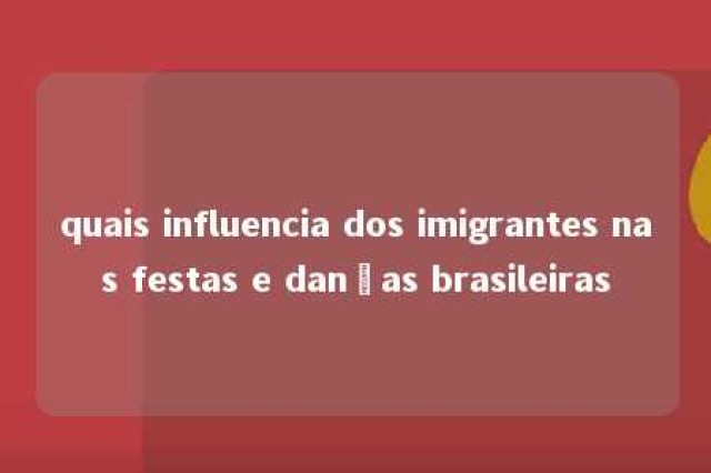 quais influencia dos imigrantes nas festas e danças brasileiras 