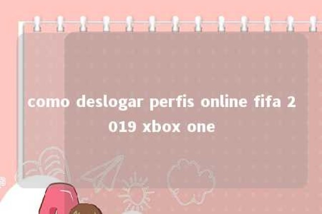 como deslogar perfis online fifa 2019 xbox one 