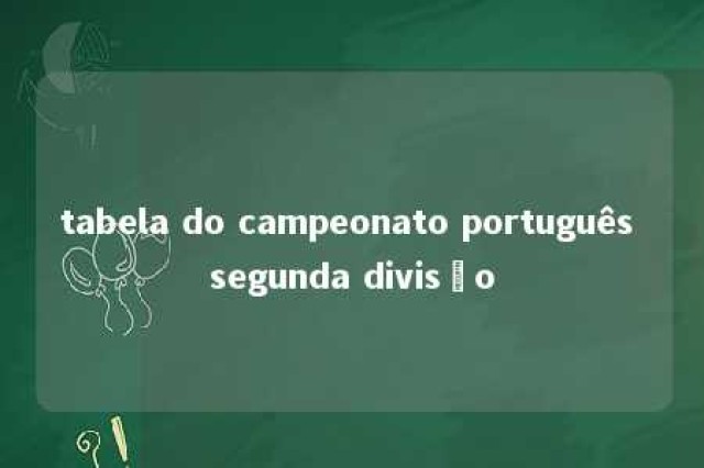 tabela do campeonato português segunda divisão 