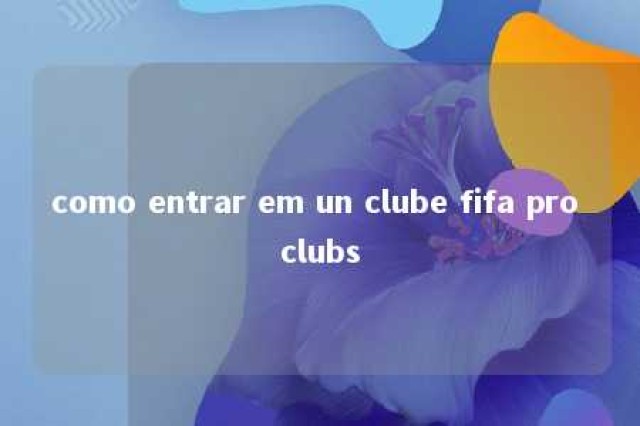 como entrar em un clube fifa pro clubs 