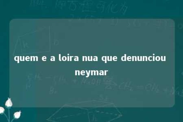 quem e a loira nua que denunciou neymar 