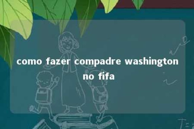 como fazer compadre washington no fifa 