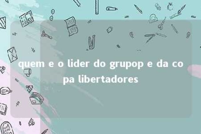 quem e o lider do grupop e da copa libertadores 