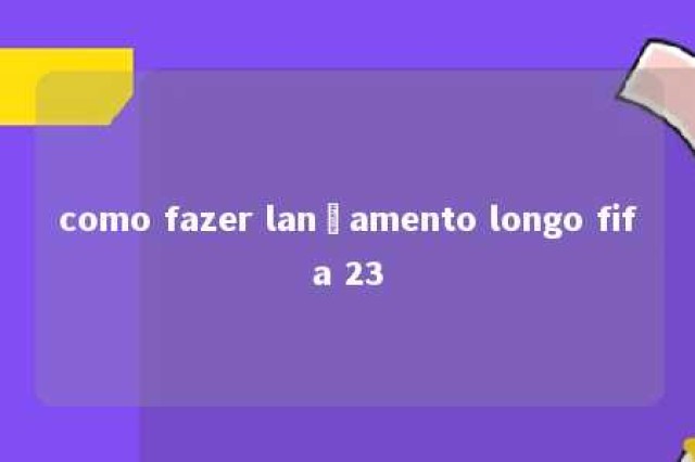 como fazer lançamento longo fifa 23 