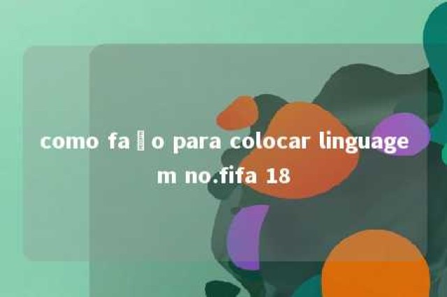 como faço para colocar linguagem no.fifa 18 