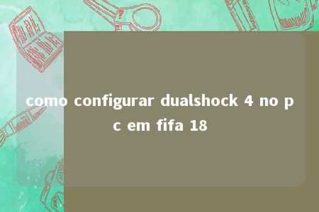 como configurar dualshock 4 no pc em fifa 18 