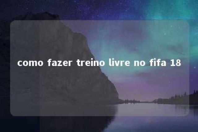 como fazer treino livre no fifa 18 