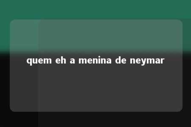 quem eh a menina de neymar 