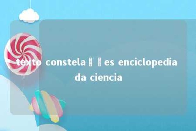 texto constelações enciclopedia da ciencia 