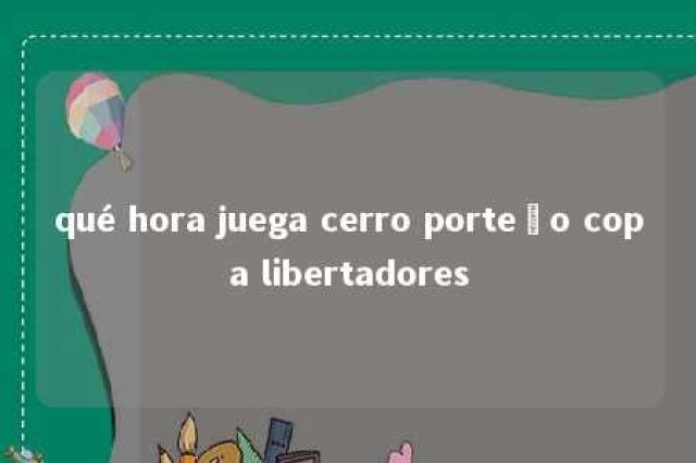 qué hora juega cerro porteño copa libertadores 