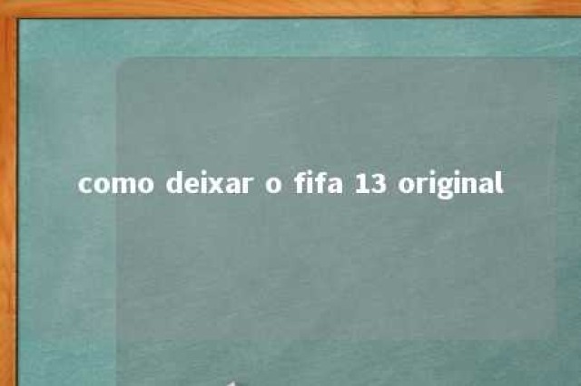 como deixar o fifa 13 original 